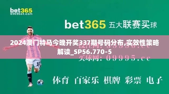 2024澳门特马今晚开奖337期号码分布,实效性策略解读_SP56.770-5