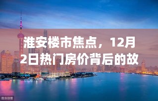 淮安楼市热点揭秘，12月2日热门房价背后的故事与趋势分析