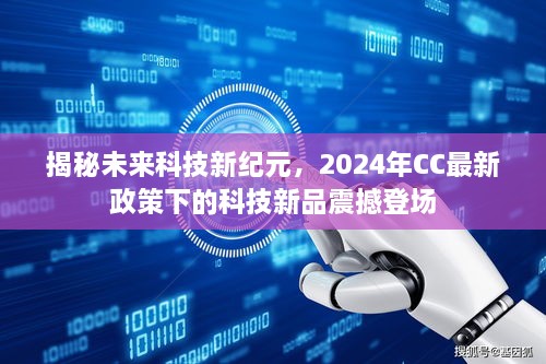 CC最新政策下揭秘未来科技新纪元，科技新品震撼登场展望（2024年）