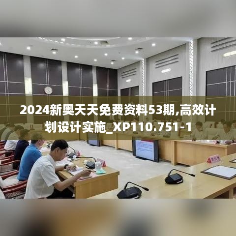 2024新奥天天免费资料53期,高效计划设计实施_XP110.751-1