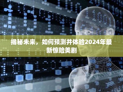 揭秘未来惊险美剧，预测与体验2024年最新剧集独家揭秘！