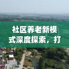 社区养老新模式深度探索，打造新时代养老新篇章