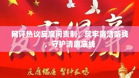 网评热议反腐问责制，筑牢廉洁防线，守护清廉底线