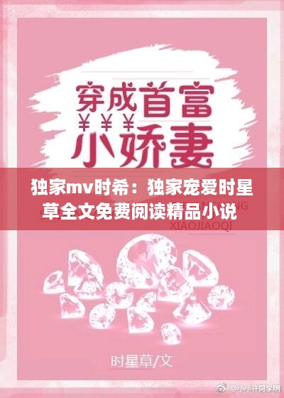 独家mv时希：独家宠爱时星草全文免费阅读精品小说 