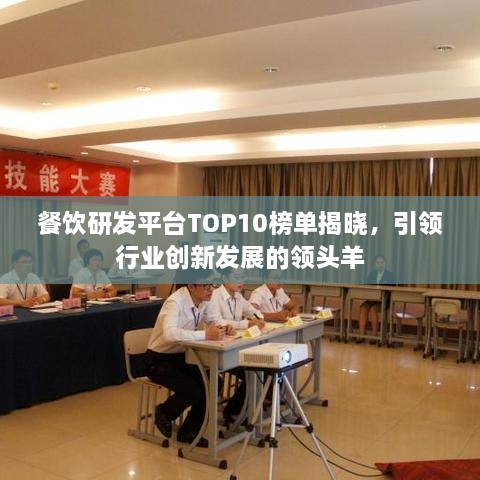 餐饮研发平台TOP10榜单揭晓，引领行业创新发展的领头羊