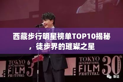 西藏步行明星榜单TOP10揭秘，徒步界的璀璨之星