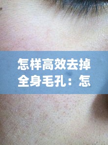 怎样高效去掉全身毛孔：怎样去掉身上的毛 