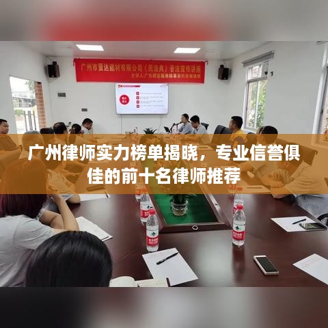 广州律师实力榜单揭晓，专业信誉俱佳的前十名律师推荐