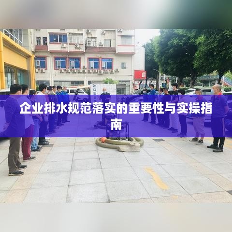 企业排水规范落实的重要性与实操指南