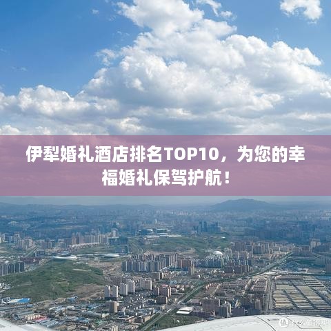 伊犁婚礼酒店排名TOP10，为您的幸福婚礼保驾护航！