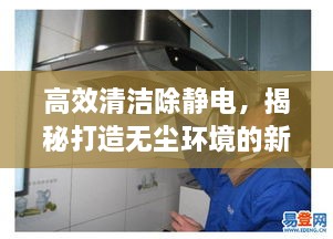 高效清洁除静电，揭秘打造无尘环境的新秘诀