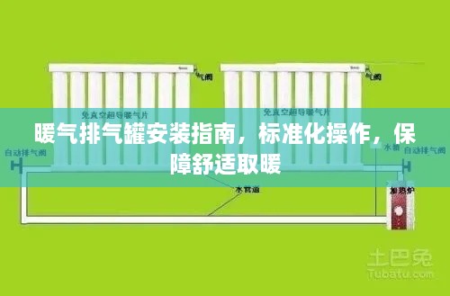 暖气排气罐安装指南，标准化操作，保障舒适取暖