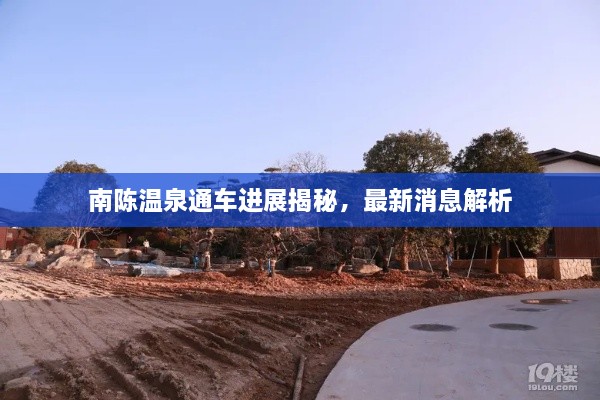 南陈温泉通车进展揭秘，最新消息解析