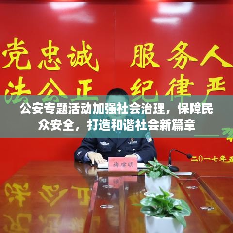 公安专题活动加强社会治理，保障民众安全，打造和谐社会新篇章