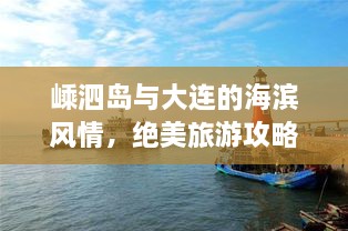 嵊泗岛与大连的海滨风情，绝美旅游攻略揭秘！