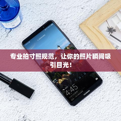 专业拍寸照规范，让你的照片瞬间吸引目光！