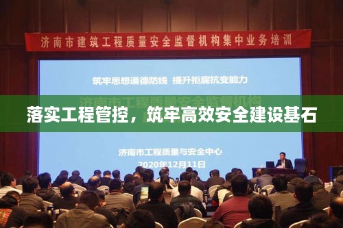 落实工程管控，筑牢高效安全建设基石