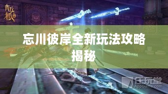忘川彼岸全新玩法攻略揭秘