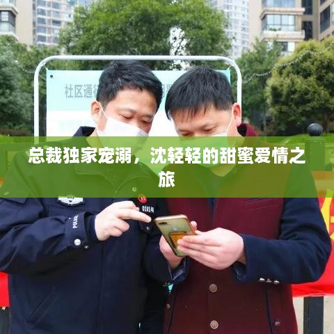 总裁独家宠溺，沈轻轻的甜蜜爱情之旅